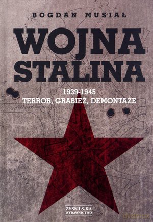 Wojna Stalina. 1939-1945: Terror, grabież, demontaże - Bogdan Musiał [Książka]