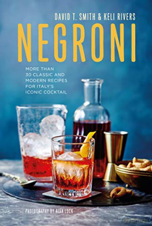 Negroni: More than 30 classic and modern recipes for Italy's iconic cocktail - David T. Smith [KSIĄŻKA]