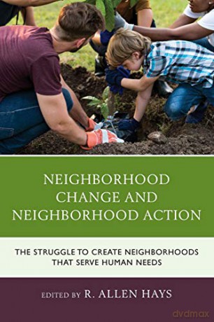 Neighborhood Change and Neighborhood Action: The Struggle to Create Neighborhoods that Serve Human Needs - R. Allen Hays [KSIĄŻKA]