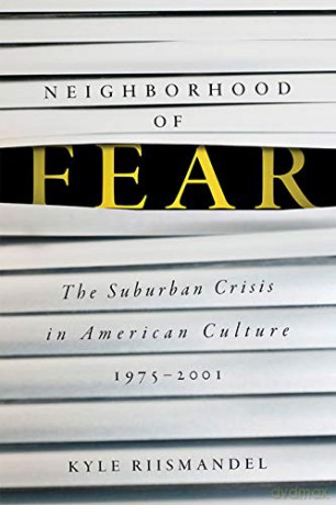 Neighborhood of Fear: The Suburban Crisis in American Culture, 1975-2001 - Kyle Riismandel [KSIĄŻKA]