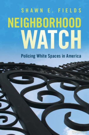 Neighborhood Watch: Policing White Spaces in America - Shawn E. Fields [KSIĄŻKA]