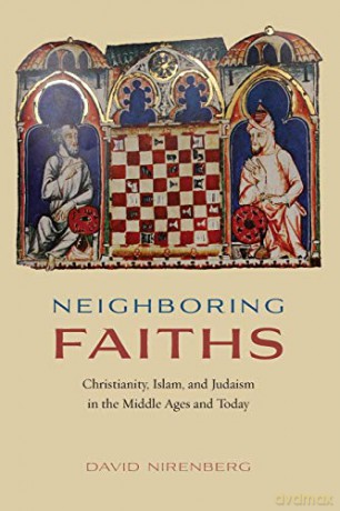 Neighboring Faiths: Christianity, Islam, and Judaism in the Middle Ages and Today - David Nirenberg [KSIĄŻKA]