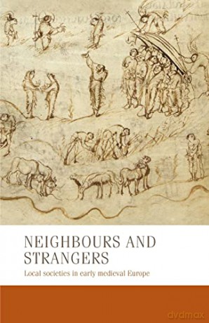 Neighbours and strangers: Local societies in early medieval Europe: 24 (Manchester Medieval Studies) - Miriam Czock [KSIĄŻKA]