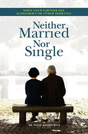 Neither Married Nor Single: Living With Your Alzheimer's Partner - David Kirkpatrick [KSIĄŻKA]