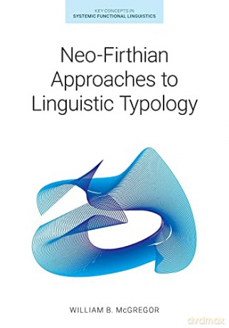 Neo-Firthian Approaches to Linguistic Typology (Key Concepts in Systemic Functional Linguistics) - William B [KSIĄŻKA]