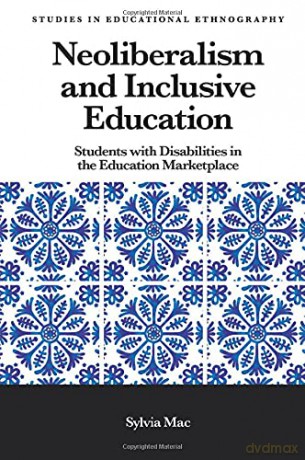 Neoliberalism and Inclusive Education: Students with Disabilities in the Education Marketplace (Studies in Educational Ethnography) - MacSylvia [KSIĄŻKA]