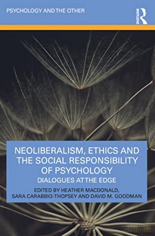 Neoliberalism, Ethics and the Social Responsibility of Psychology: Dialogues at the Edge (Psychology and the Other) - Heather Macdonald [KSIĄŻKA]