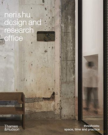 Neri&Hu Design and Research Office: Thresholds: Space, Time and Practice - Neri&Hu Design and Research Office [KSIĄŻKA]