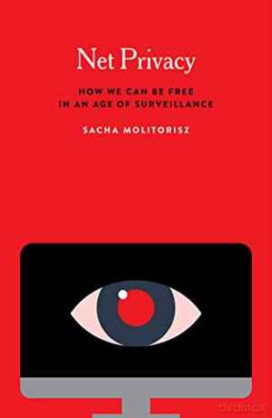 Net Privacy: How We Can Be Free in an Age of Surveillance - Sacha Molitorisz [KSIĄŻKA]