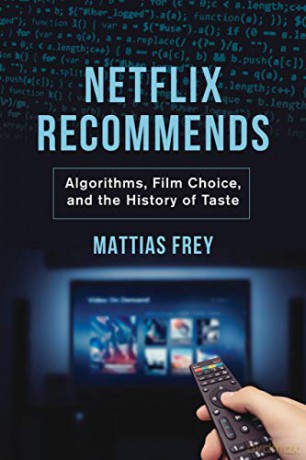Netflix Recommends: Algorithms, Film Choice, and the History of Taste - Mattias Frey [KSIĄŻKA]