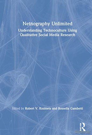 Netnography Unlimited: Understanding Technoculture using Qualitative Social Media Research - Robert V. Kozinets [KSIĄŻKA]