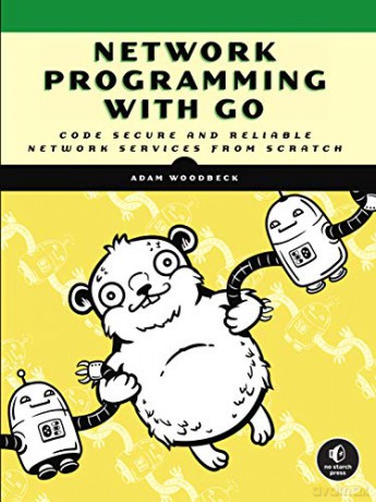 Network Programming with Go: Learn to Code Secure and Reliable Network Services from Scratch - Adam Woodbeck [KSIĄŻKA]
