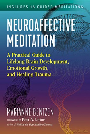 Neuroaffective Meditation: A Practical Guide to Lifelong Brain Development, Emotional Growth, and Healing Trauma (Sacred Planet) - Marianne Bentzen [KSIĄŻKA]