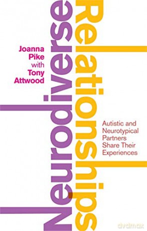 Neurodiverse Relationships: Autistic and Neurotypical Partners Share Their Experiences - Joanna Pike with Tony Attwood. Foreword by Tony Attwood [KSIĄŻKA]