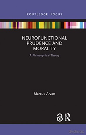 Neurofunctional Prudence and Morality: A Philosophical Theory (Routledge Focus on Philosophy) - Marcus Arvan [KSIĄŻKA]