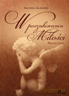 W poszukiwaniu miłości. Wiersze żywe - Karolina Zachemba [KSIĄŻKA]