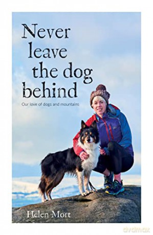 Never Leave the Dog Behind: Our love of dogs and mountains - Helen Mort [KSIĄŻKA]
