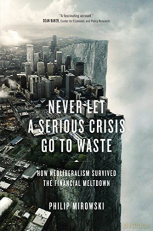 Never Let a Serious Crisis Go to Waste: How Neoliberalism Survived the Financial Meltdown - Philip Mirowski [KSIĄŻKA]