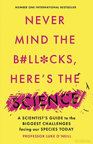 Never Mind the B#ll*cks, Here's the Science: A scientist's guide to the biggest challenges facing our species today - Luke O'Neill [KSIĄŻKA]