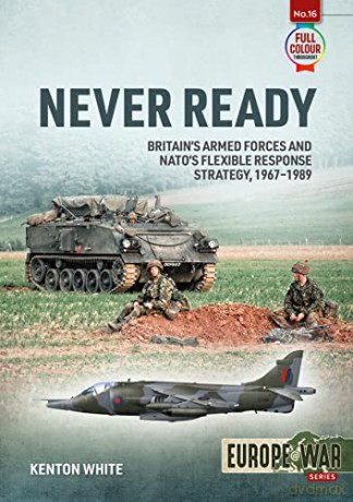 Never Ready: NATO's Flexible Response Strategy, 1968-1989 (Europe@War) - Kenton White [KSIĄŻKA]