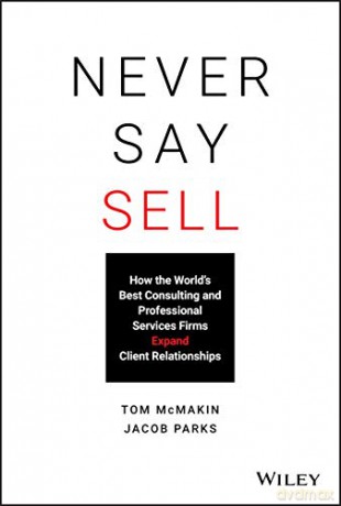 Never Say Sell: How the World's Best Consulting and Professional Services Firms Expand Client Relationships - Jacob Parks [KSIĄŻKA]