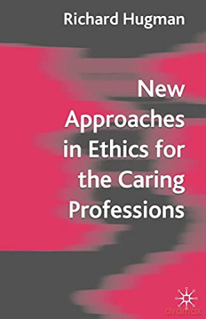 New Approaches in Ethics for the Caring Professions: Taking Account of Change for Caring Professions - Richard Hugman [KSIĄŻKA]