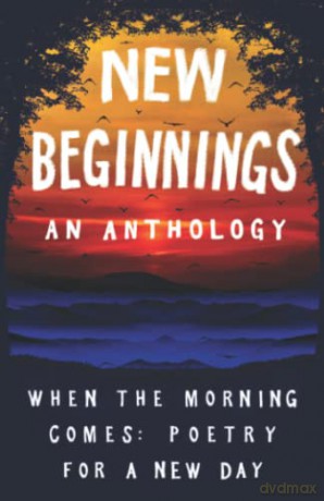 New Beginnings: When the Morning Comes: Poetry for a New Day: When the Morning Comes: Poems for a New Day [KSIĄŻKA]