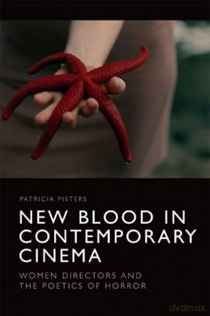 New Blood in Contemporary Cinema: Women Directors and the Poetics of Horror - Patricia Pisters [KSIĄŻKA]