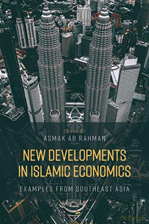 New Developments in Islamic Economics: Examples from Southeast Asia - Asmak Ab Rahman [KSIĄŻKA]