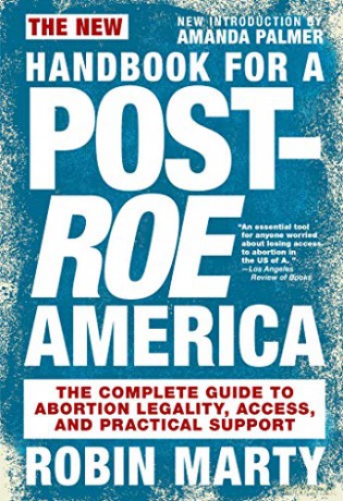 New Handbook for a Post-Roe America, The: The Complete Guide to Abortion Legality, Access, and Practical Support - Robin Marty [KSIĄŻKA]