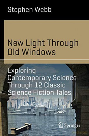 New Light Through Old Windows: Exploring Contemporary Science Through 12 Classic Science Fiction Tales (Science and Fiction) - Stephen Webb [KSIĄŻKA]