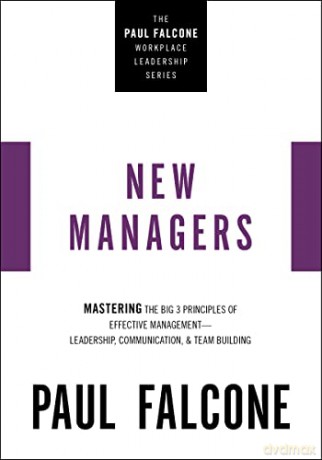 New Managers: Mastering the Big 3 Principles of Effective Management---Leadership, Communication, and Team Building (The Paul Falcone Workplace Leadership Series) - Falcone [KSIĄŻKA]