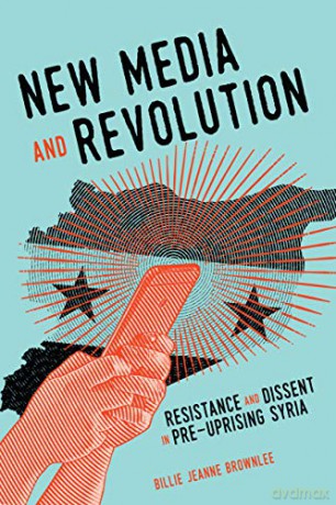 New Media and Revolution: Resistance and Dissent in Pre-uprising Syria (McGill-Queen's Studies in Protest, Power, and Resistance): 1 - Billie Jeanne Brownlee [KSIĄŻKA]