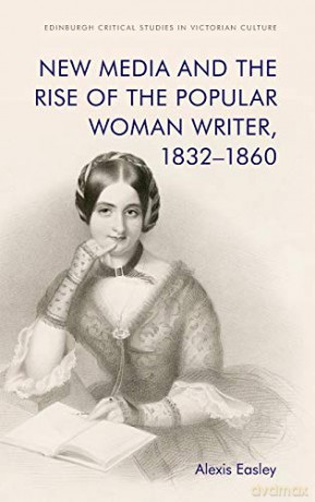 New Media and the Rise of the Popular Woman Writer, 1832 1860 (Edinburgh Critical Studies in Victorian Culture) - Alexis Easley [KSIĄŻKA]