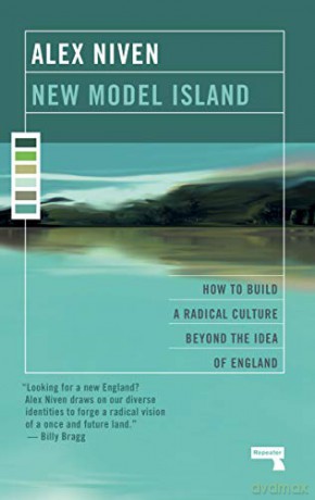 New Model Island: How to Build a Radical Culture Beyond the Idea of England - Alex Niven [KSIĄŻKA]