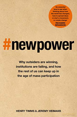 New Power: Why outsiders are winning, institutions are failing, and how the rest of us can keep up in the age of mass participation - Jeremy Heimans [KSIĄŻKA]