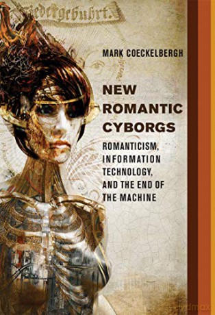 New Romantic Cyborgs: Romanticism, Information Technology, and the End of the Machine (The MIT Press) - Mark Coeckelbergh [KSIĄŻKA]