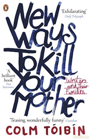 New Ways to Kill Your Mother: Writers and Their Families - Colm Tóibín [KSIĄŻKA]