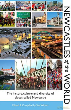 Newcastles of the World: The history, culture and diversity of places called Newcastle - Sue Wilson [KSIĄŻKA]