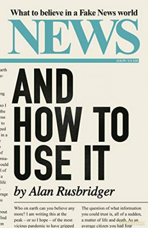 News and How to Use It: What to Believe in a Fake News World - Alan Rusbridger [KSIĄŻKA]