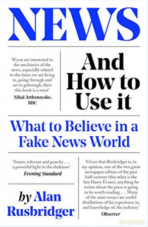 News and How to Use It: What to Believe in a Fake News World - Alan Rusbridger [KSIĄŻKA]