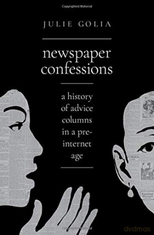 Newspaper Confessions: A History of Advice Columns in a Pre-Internet Age - Julie Golia [KSIĄŻKA]