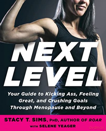 Next Level: Your Guide to Kicking Ass, Feeling Great, and Crushing Goals Through Menopause and Beyond - Stacy T. Sims PhD [KSIĄŻKA]
