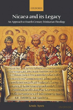 Nicaea and Its Legacy: An Approach to Fourth-Century Trinitarian Theology - Lewis Ayres [KSIĄŻKA]