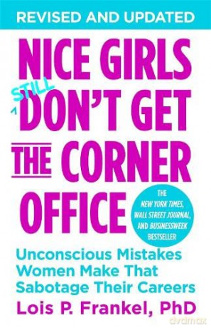 Nice Girls Don't Get The Corner Office: Unconscious Mistakes Women Make That Sabotage Their Careers - Lois P. Frankel PhD [KSIĄŻKA]