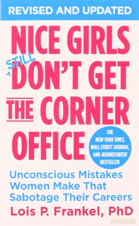 Nice Girls Don't Get The Corner Office: Unconscious Mistakes Women Make That Sabotage Their Careers - Lois P. Frankel PhD [KSIĄŻKA]