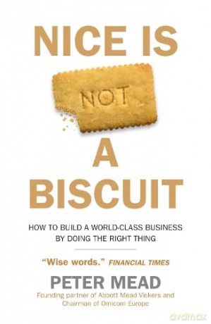 Nice is Not a Biscuit: How to Build a World-class Business by Doing the Right Thing - THE GO-TO BUSINESS BOOK FOR 2022 - Peter Mead [KSIĄŻKA]