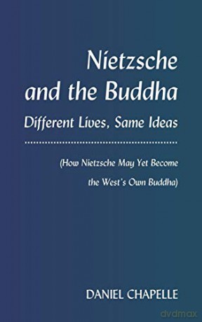 Nietzsche and the Buddha; Different Lives, Same Ideas (How Nietzsche May Yet Become the West's Own Buddha) - Daniel Chapelle [KSIĄŻKA]