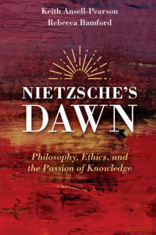 Nietzsche's Dawn: Philosophy, Ethics, and the Passion of Knowledge - Keith Ansell-Pearson [KSIĄŻKA]