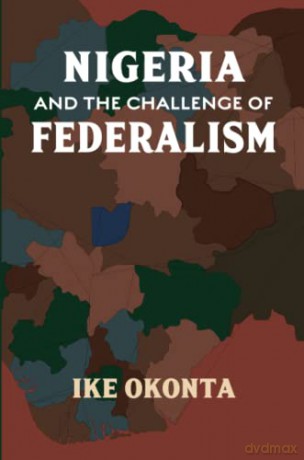 Nigeria and the Challenge of Federalism - Ike Okonta [KSIĄŻKA]
